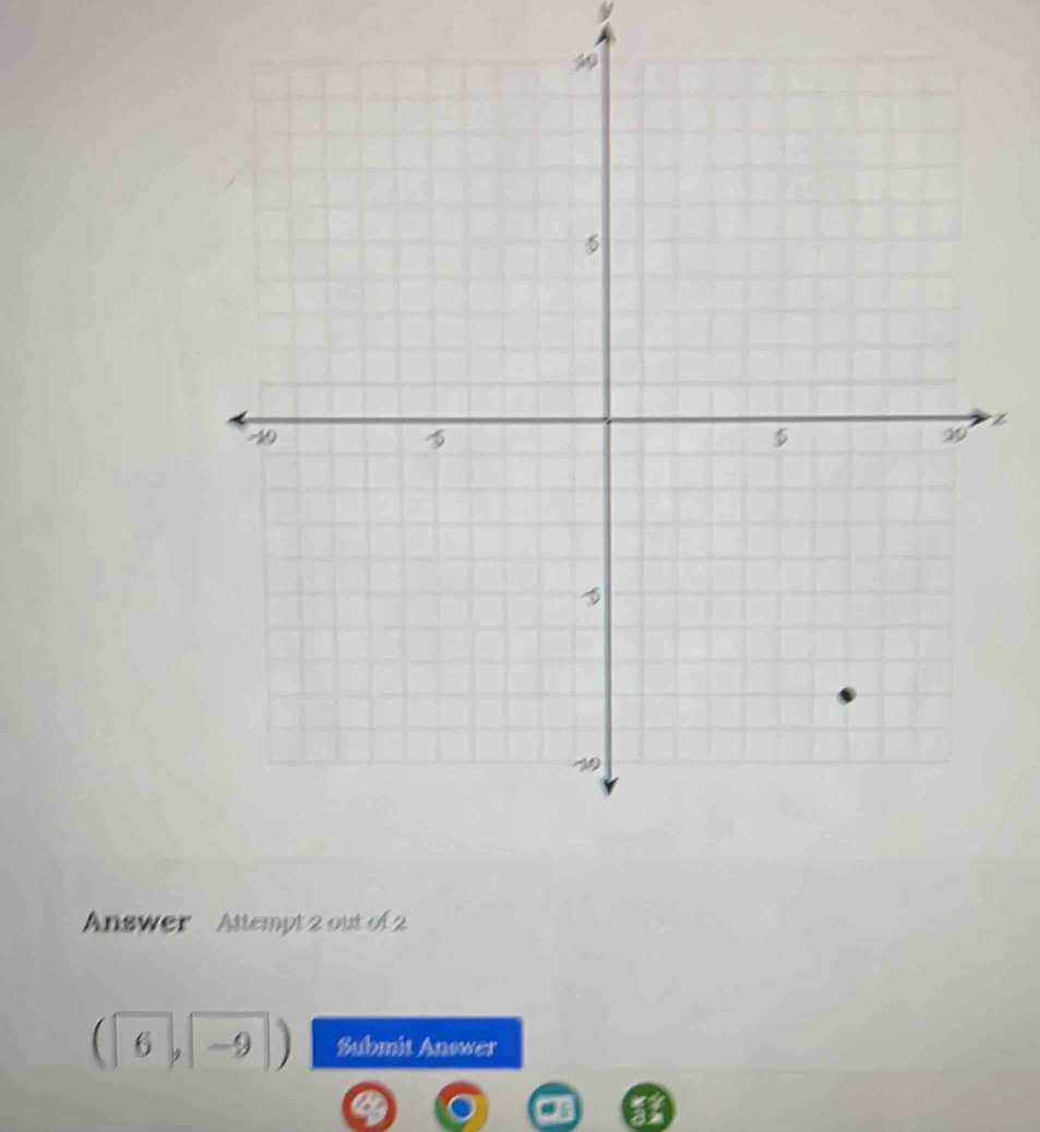 Answer Attempt 2 out of 2
(6, -9) Submit Answer 
an