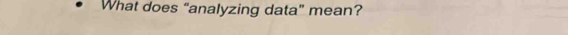 What does “analyzing data” mean?