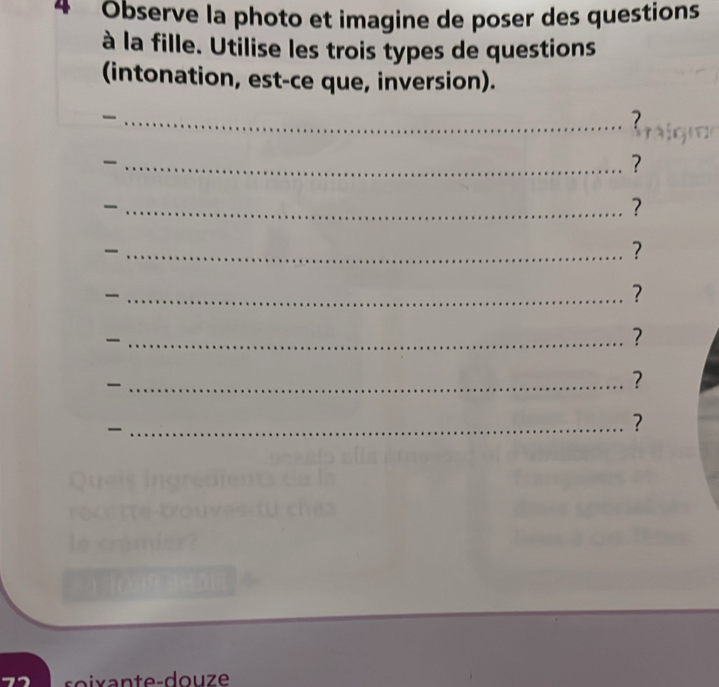 Observe la photo et imagine de poser des questions 
à la fille. Utilise les trois types de questions 
(intonation, est-ce que, inversion). 
_ 
? 
_ 
? 
_ 
? 
_ 
? 
_ 
? 
_ 
? 
_ 
? 

_ 
?