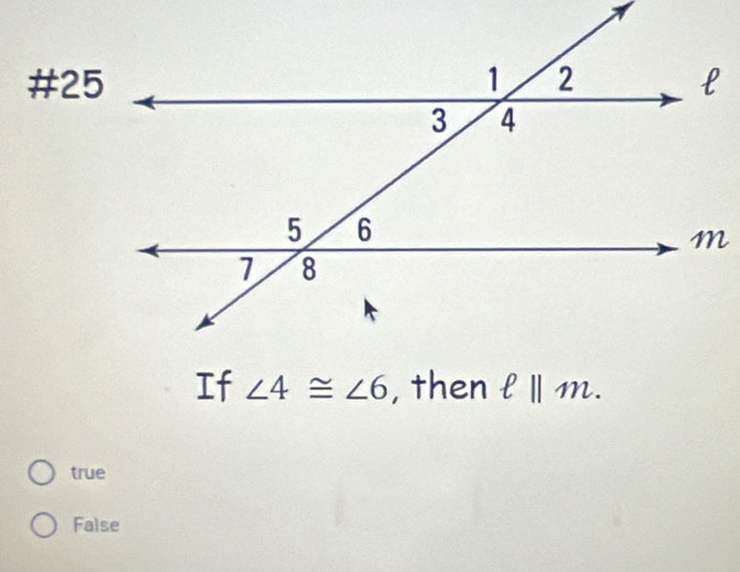 #25
∠ 4≌ ∠ 6 , then ell ||m.
true
False