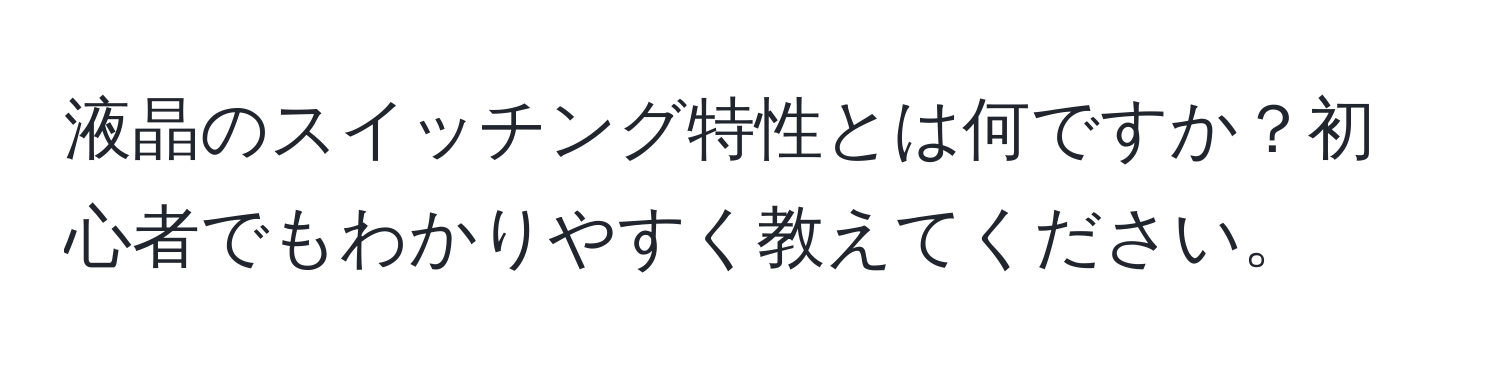 液晶のスイッチング特性とは何ですか？初心者でもわかりやすく教えてください。