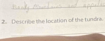 Describe the location of the tundra. 
_ 
_