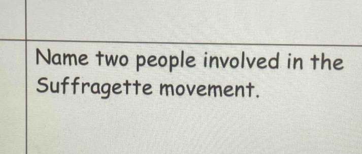 Name two people involved in the 
Suffragette movement.