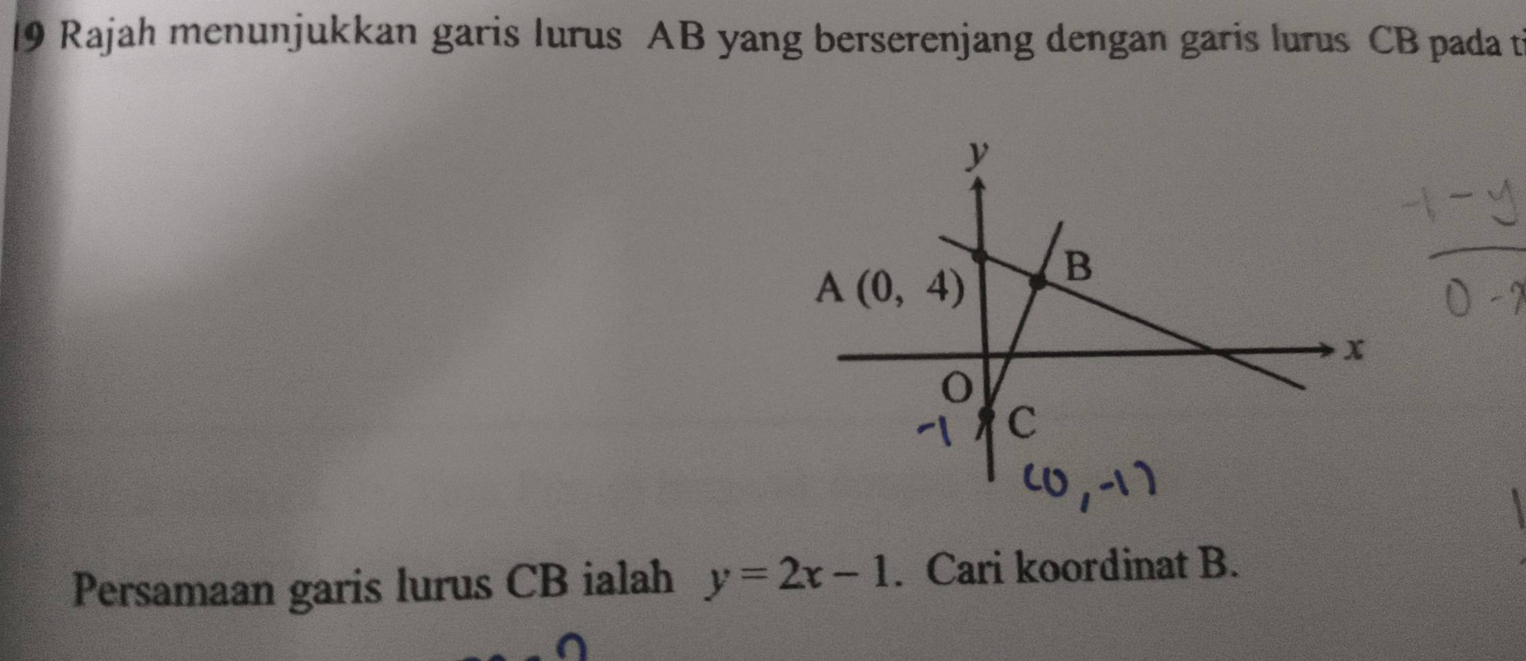 Rajah menunjukkan garis lurus AB yang berserenjang dengan garis lurus CB pada t
Persamaan garis lurus CB ialah y=2x-1. Cari koordinat B.