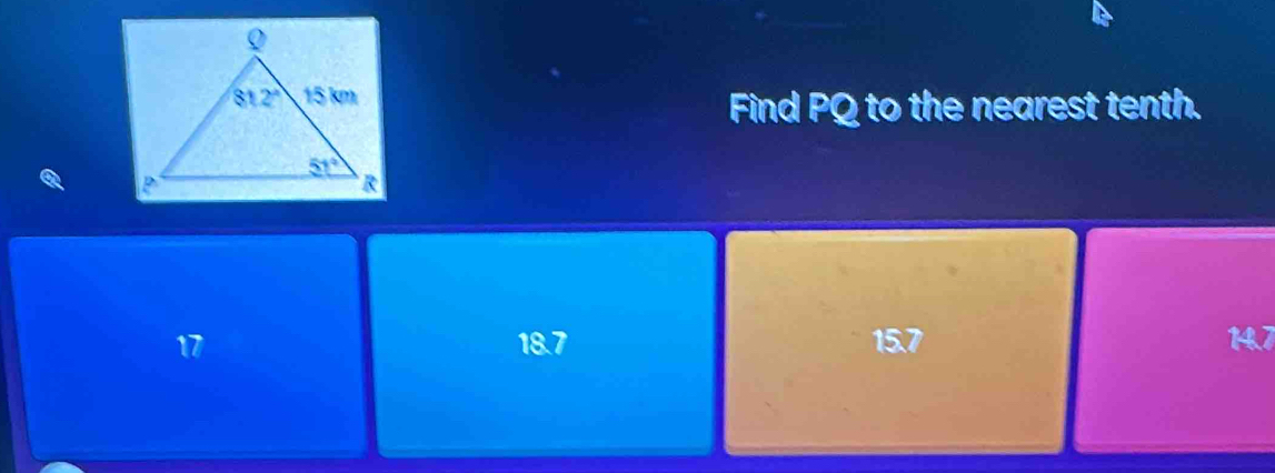 Find PQ to the nearest tenth.
17 18.7 15.7 14.7