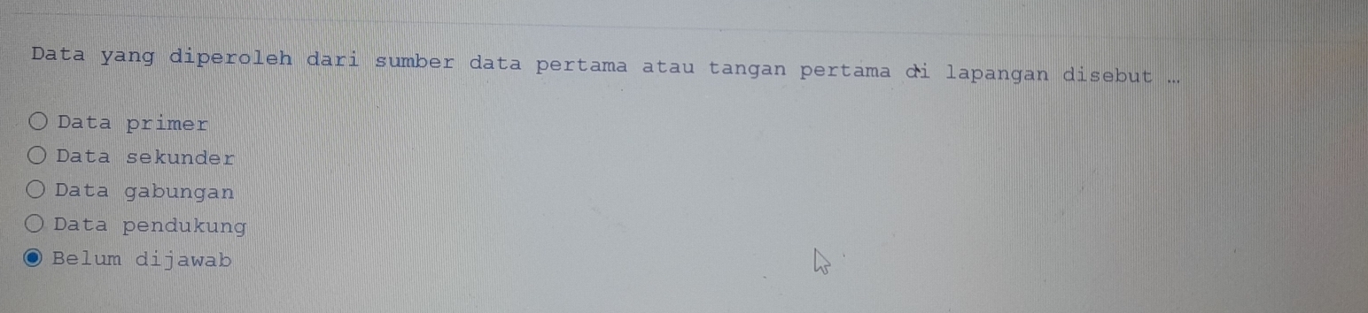 Data yang diperoleh dari sumber data pertama atau tangan pertama di lapangan disebut ...
Data primer
Data sekunder
Data gabungan
Data pendukung
Belum dijawab