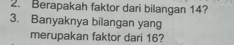 Berapakah faktor dari bilangan 14? 
3. Banyaknya bilangan yang 
merupakan faktor dari 16?