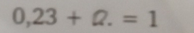 0,23+Omega .=1