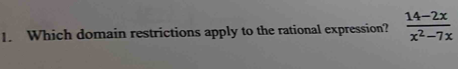 Which domain restrictions apply to the rational expression?  (14-2x)/x^2-7x 