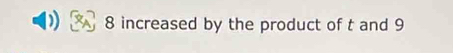 8 increased by the product of t and 9