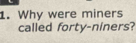 Why were miners 
called forty-niners?