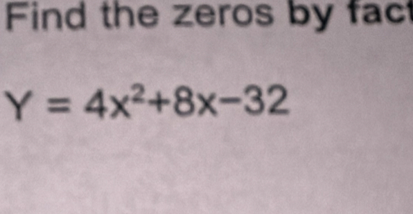 Find the zeros by fac
Y=4x^2+8x-32