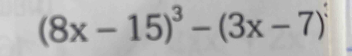 (8x-15)^3-(3x-7)