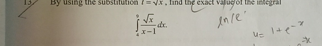 By using the substitution t=sqrt(x) , find the exact value of the integral
∈tlimits _4^(9frac sqrt(x))x-1dx.