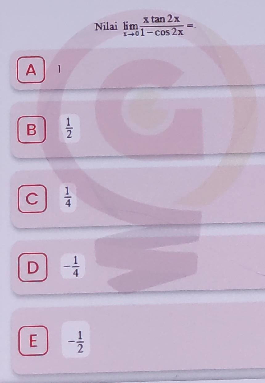 Nilai limlimits _xto 0 xtan 2x/1-cos 2x =.
A 1
B  1/2 
C  1/4 
D - 1/4 
E - 1/2 
