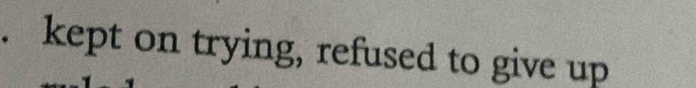 kept on trying, refused to give up
