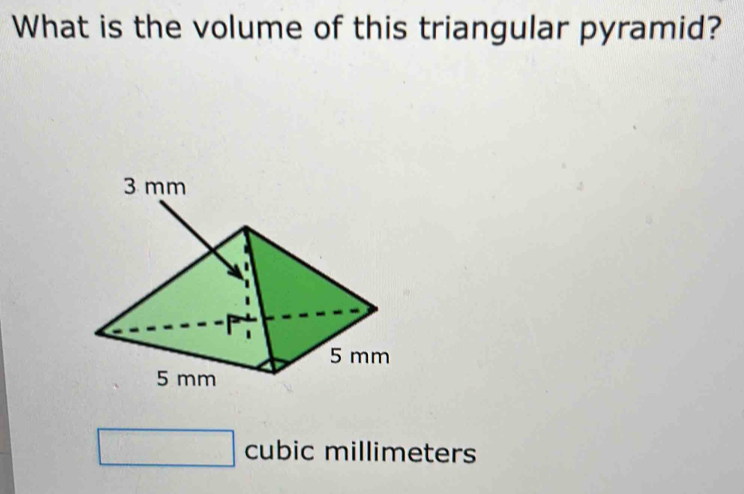 What is the volume of this triangular pyramid?
□ cubic millimeters