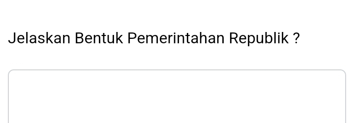 Jelaskan Bentuk Pemerintahan Republik ?