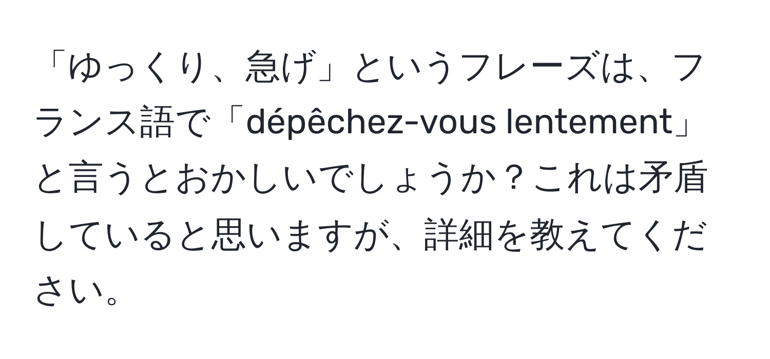 「ゆっくり、急げ」というフレーズは、フランス語で「dépêchez-vous lentement」と言うとおかしいでしょうか？これは矛盾していると思いますが、詳細を教えてください。