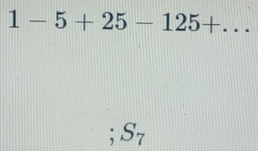 1-5+25-125+...;S_7