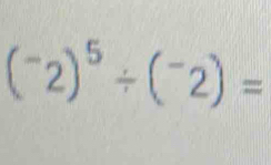 (^-2)^5/ (^-2)=