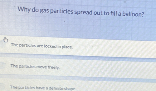 Solved: Why do gas particles spread out to fill a balloon? The ...