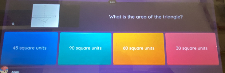 What is the area of the triangle?
45 square units 90 square units 60 square units 30 square units
Anael