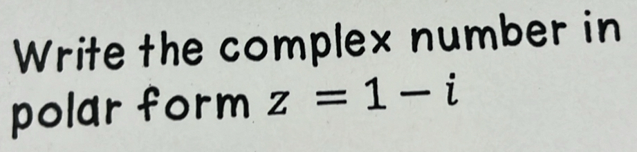 Write the complex number in 
polar form z=1-i