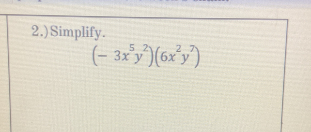 2.)Simplify.
(-3x^5y^2)(6x^2y^7)