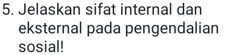 Jelaskan sifat internal dan 
eksternal pada pengendalian 
sosial!