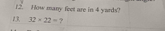 How many feet are in 4 yards? 
13. 32* 22= ?