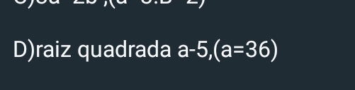 raiz quadrada a-5, (a=36)