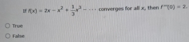 If f(x)=2x-x^2+ 1/3 x^3-·s converges for all x, then f'''(0)=2.
True
False