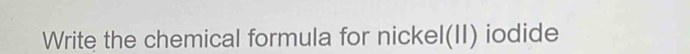 Write the chemical formula for nickel(II) iodide