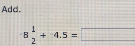 Add.
-8 1/2 +-4.5=□