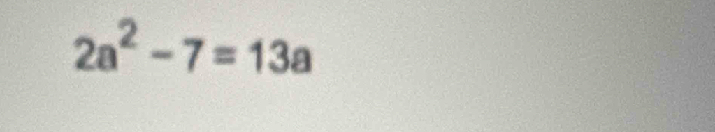 2a^2-7=13a