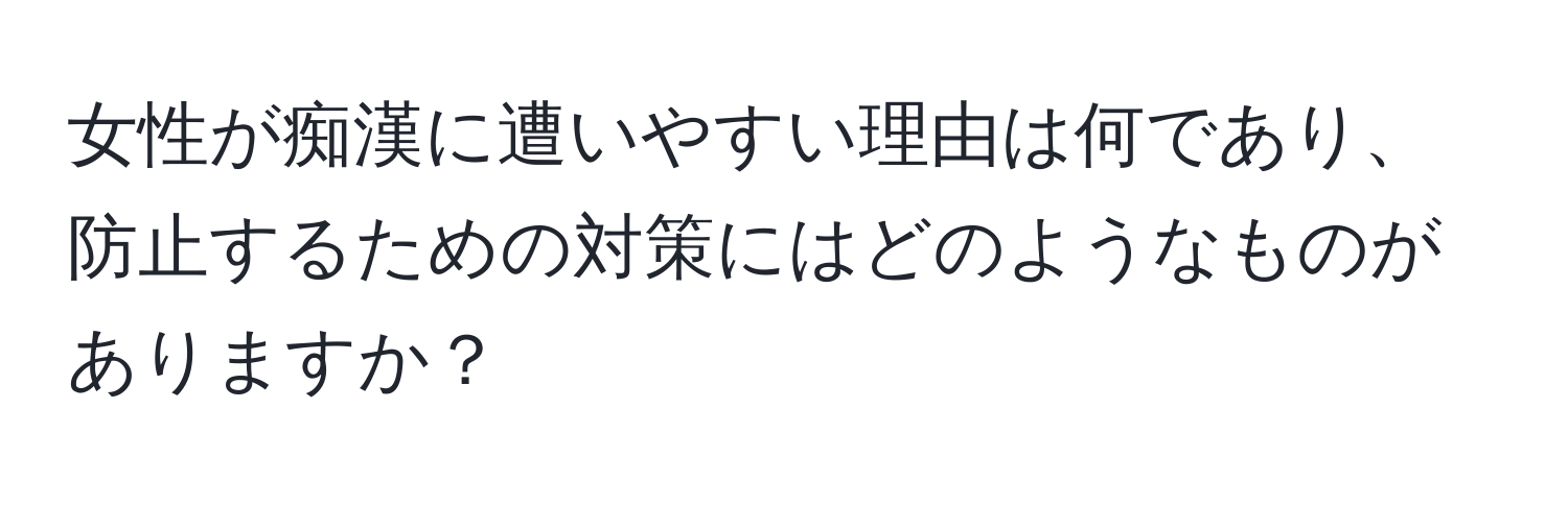 女性が痴漢に遭いやすい理由は何であり、防止するための対策にはどのようなものがありますか？