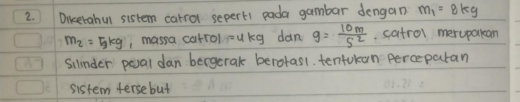 Diketahul sistem catrol sepert1 pada gambar dengan m_1=8kg
m_2=F_9kg , massa catrol =4kg dan g= 10m/s^2 . catrol merupakan 
Sinder poal dan bergerak berotas1. tenfokan perceparan 
sistem tersebut