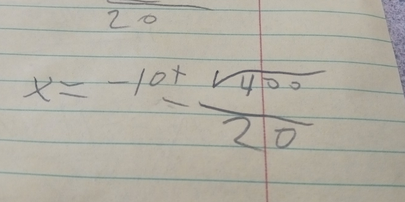 20
x=-10±  sqrt(400)/20 