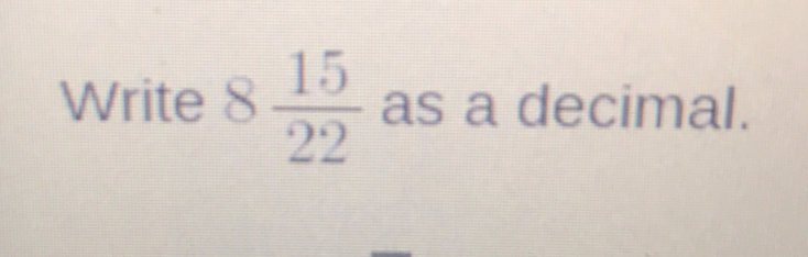 Solved: Write 8 15/22 as a decimal. [Math]