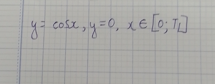 y=cos x, y=0, x∈ [0;T]