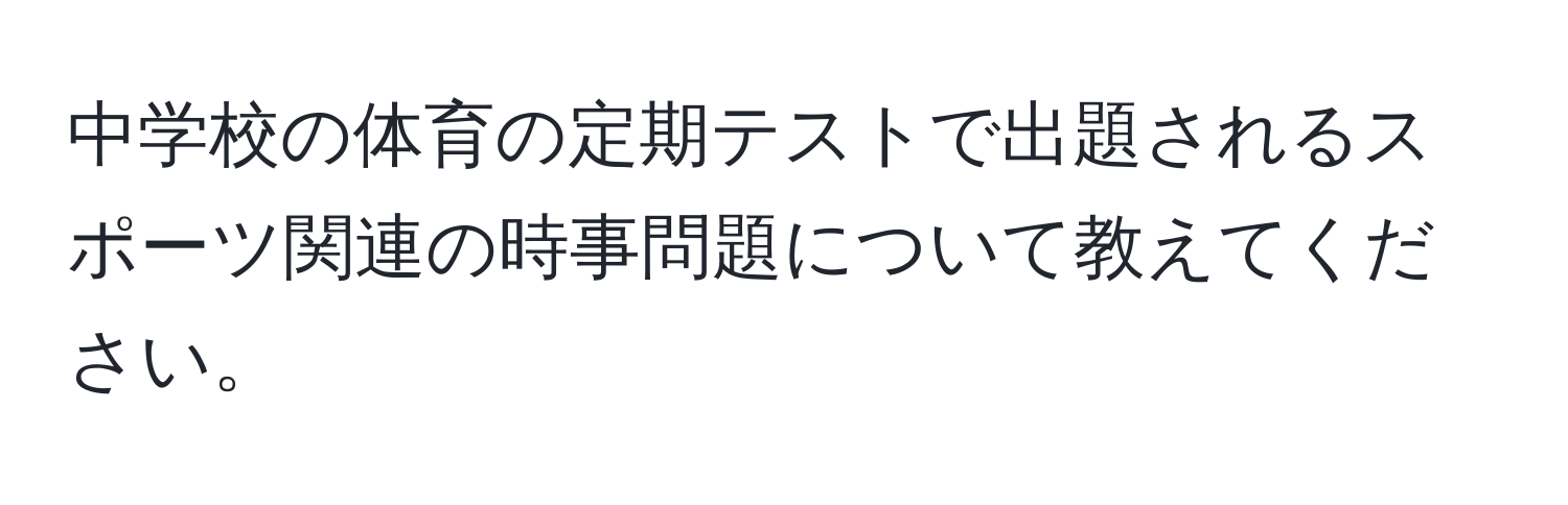 中学校の体育の定期テストで出題されるスポーツ関連の時事問題について教えてください。