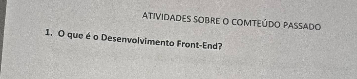 ATIVIDADES SOBRE O COMTEÚDO PASSADO 
1. O que é o Desenvolvimento Front-End?