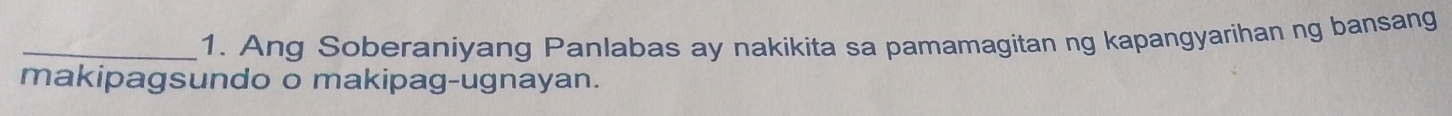 Ang Soberaniyang Panlabas ay nakikita sa pamamagitan ng kapangyarihan ng bansang 
makipagsundo o makipag-ugnayan.