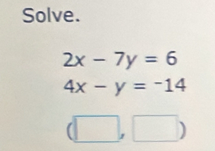 Solve.
2x-7y=6
4x-y=-14
(□ ,□ )