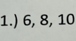 1.) 6, 8, 10