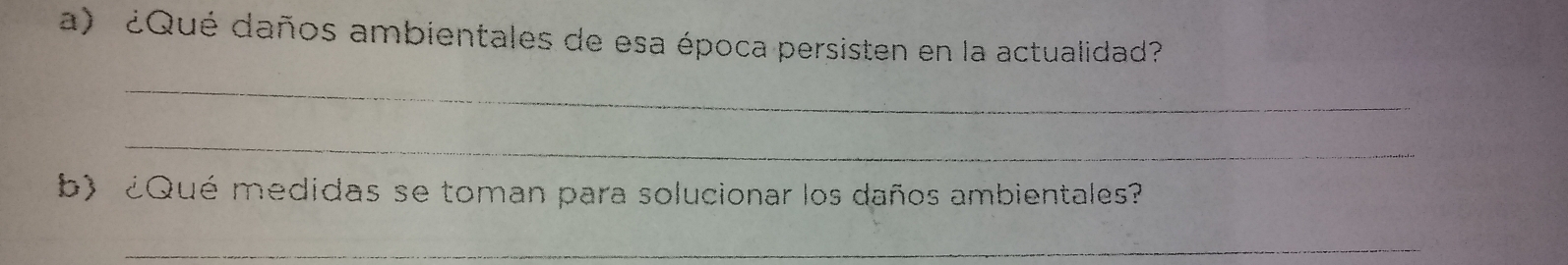 ¿Qué daños ambientales de esa época persisten en la actualidad? 
_ 
_ 
b) ¿Qué medidas se toman para solucionar los daños ambientales? 
_