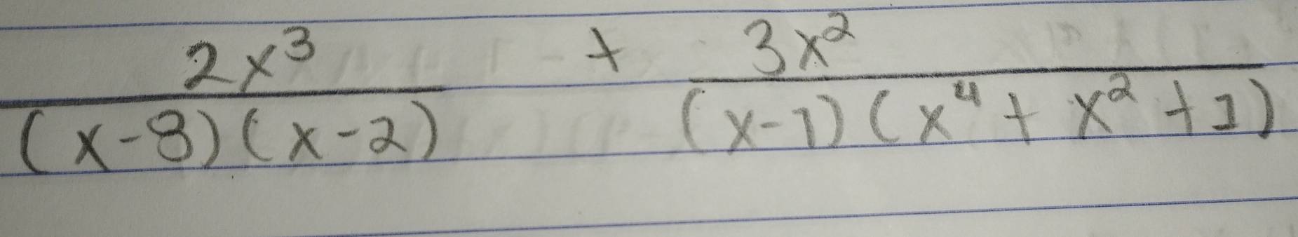  2x^3/(x-8)(x-2) + 3x^2/(x-1)(x^4+x^2+1) 