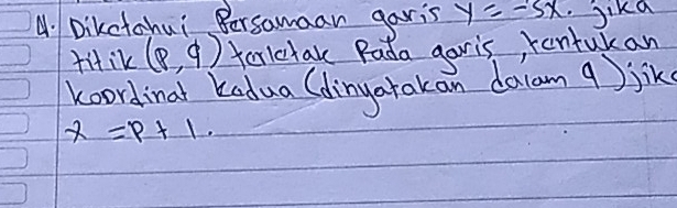 Dikctahui Bersamaan garis y=-5x Jika 
titik (p,q) foriclak Pada garis rentuk an 
koordinal kadua (dingatakan dacam 9)jik
x=p+1.