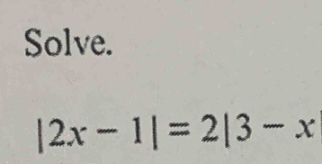 Solve.
|2x-1|=2|3-x